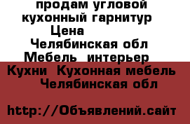 продам угловой кухонный гарнитур › Цена ­ 6 000 - Челябинская обл. Мебель, интерьер » Кухни. Кухонная мебель   . Челябинская обл.